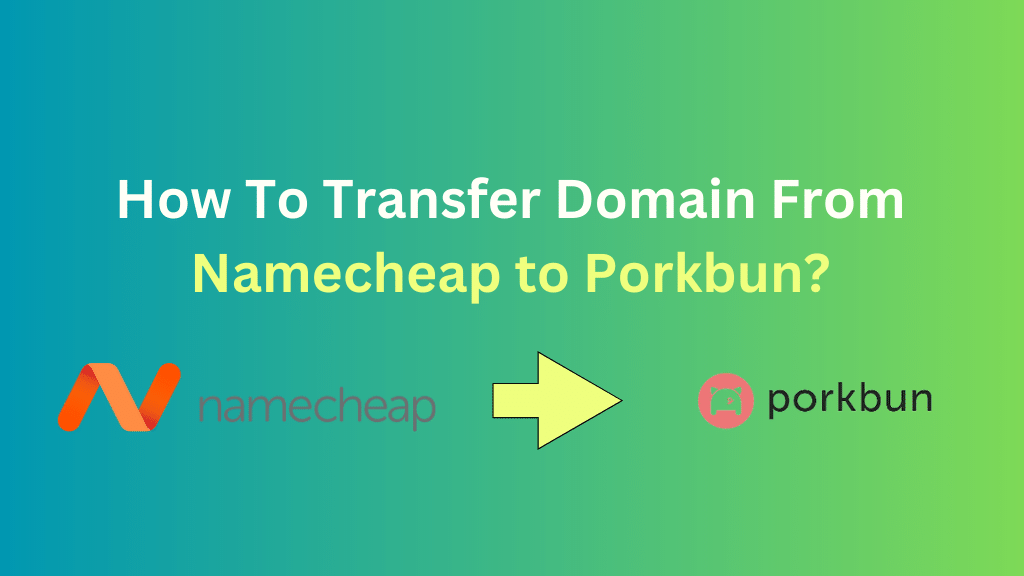 How To Transfer Domain From Namecheap to Porkbun